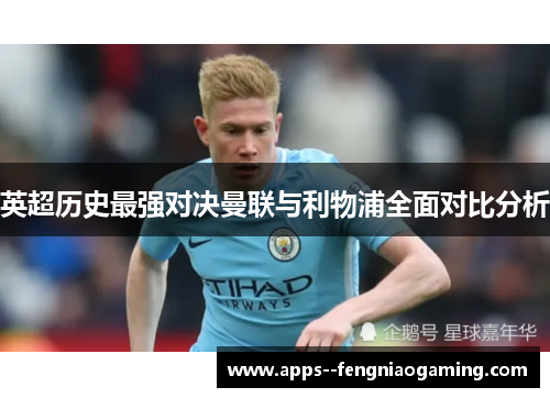 英超历史最强对决曼联与利物浦全面对比分析