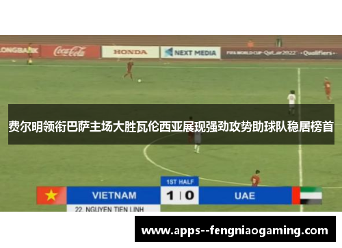 费尔明领衔巴萨主场大胜瓦伦西亚展现强劲攻势助球队稳居榜首