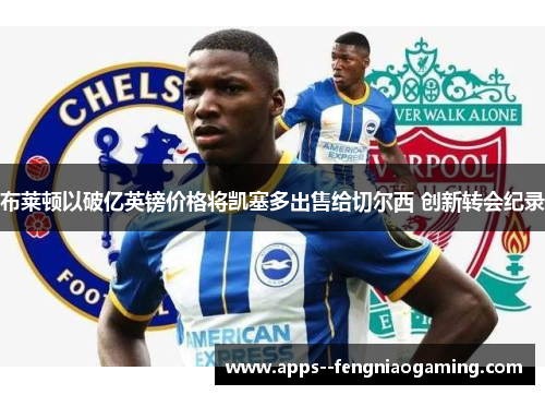布莱顿以破亿英镑价格将凯塞多出售给切尔西 创新转会纪录
