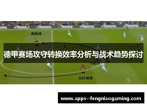 德甲赛场攻守转换效率分析与战术趋势探讨